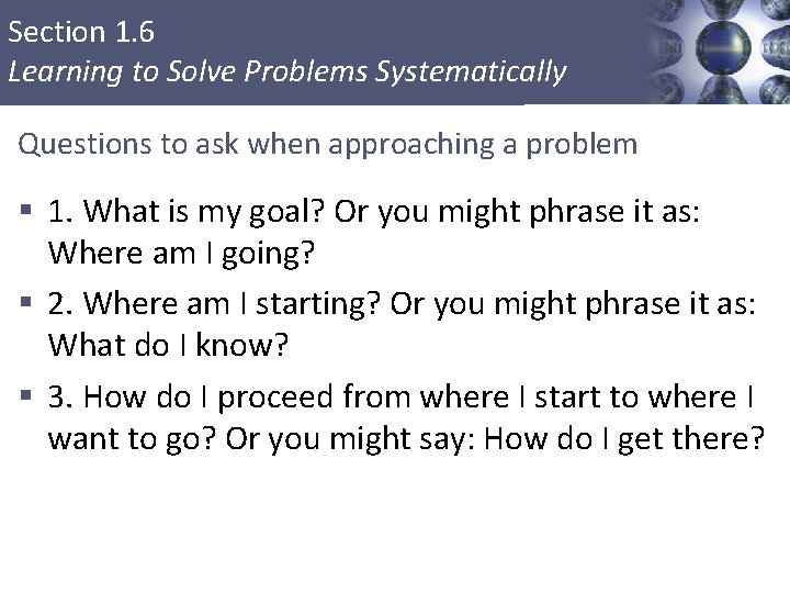 Section 1. 6 Learning to Solve Problems Systematically Questions to ask when approaching a