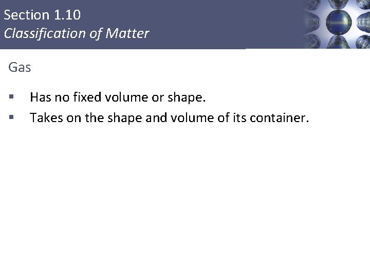 Section 1. 10 Classification of Matter Gas § § Has no fixed volume or