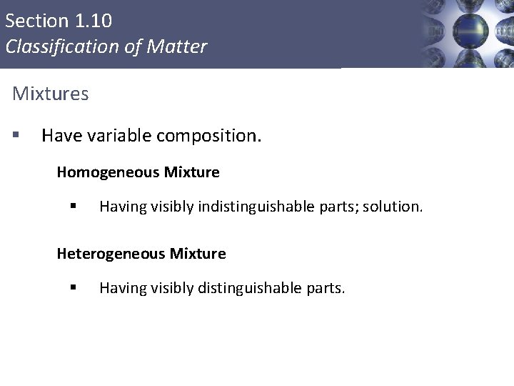 Section 1. 10 Classification of Matter Mixtures § Have variable composition. Homogeneous Mixture §