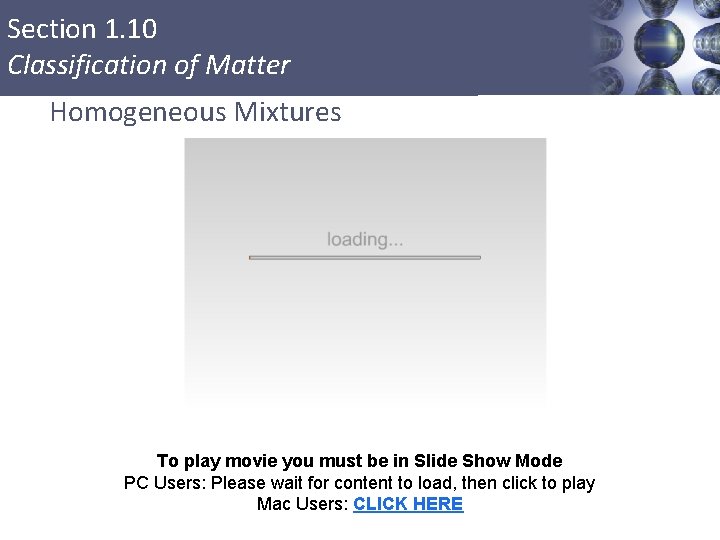 Section 1. 10 Classification of Matter Homogeneous Mixtures To play movie you must be