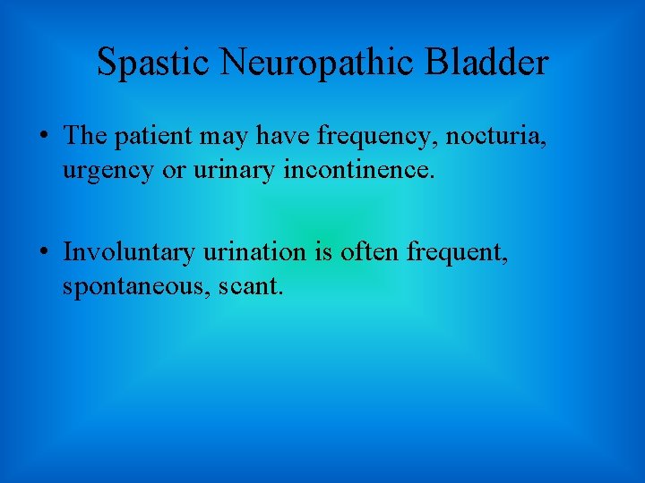 Spastic Neuropathic Bladder • The patient may have frequency, nocturia, urgency or urinary incontinence.