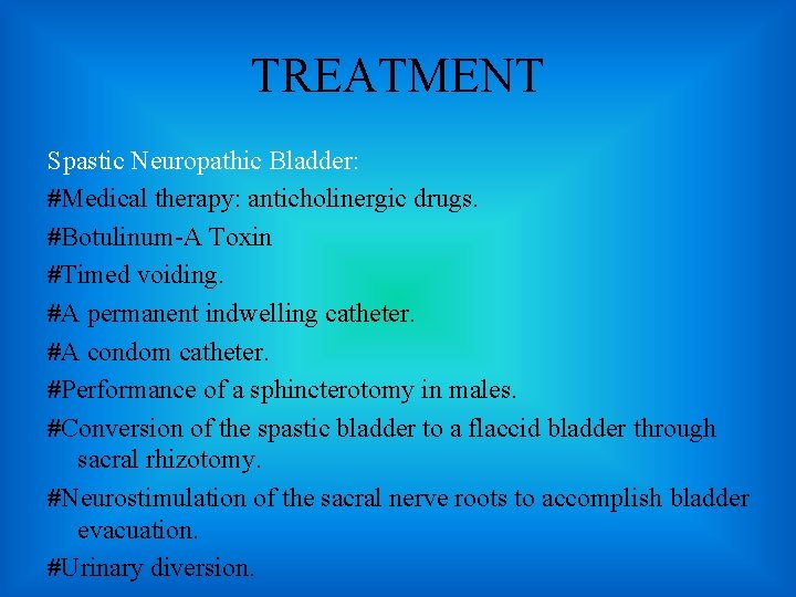 TREATMENT Spastic Neuropathic Bladder: #Medical therapy: anticholinergic drugs. #Botulinum-A Toxin #Timed voiding. #A permanent