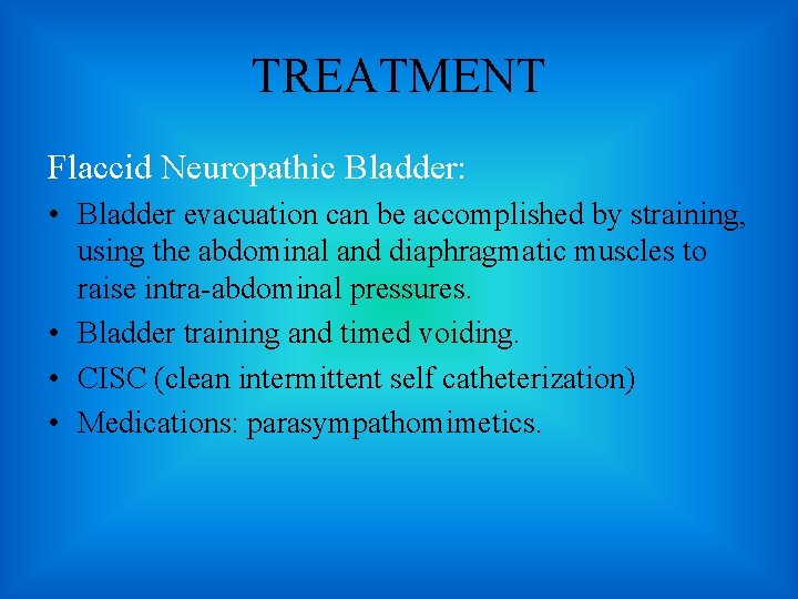 TREATMENT Flaccid Neuropathic Bladder: • Bladder evacuation can be accomplished by straining, using the