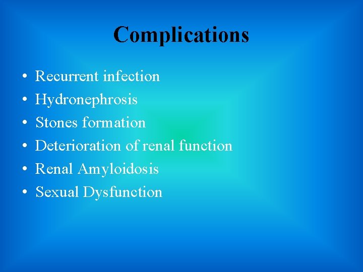 Complications • • • Recurrent infection Hydronephrosis Stones formation Deterioration of renal function Renal