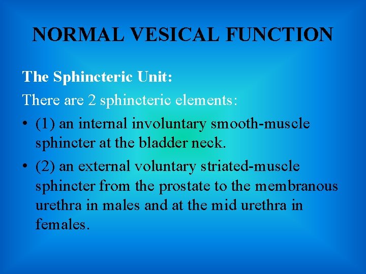 NORMAL VESICAL FUNCTION The Sphincteric Unit: There are 2 sphincteric elements: • (1) an