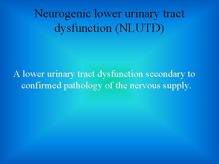 Neurogenic lower urinary tract dysfunction (NLUTD) A lower urinary tract dysfunction secondary to confirmed