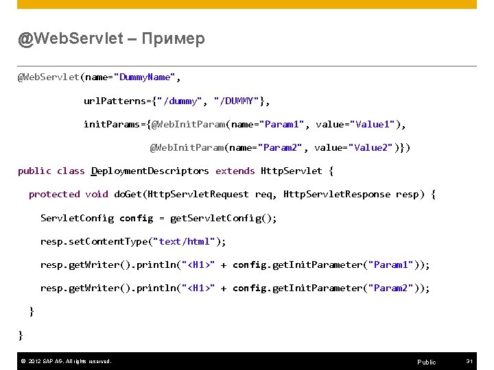@Web. Servlet – Пример @Web. Servlet(name="Dummy. Name", url. Patterns={"/dummy", "/DUMMY"}, init. Params={@Web. Init. Param(name="Param