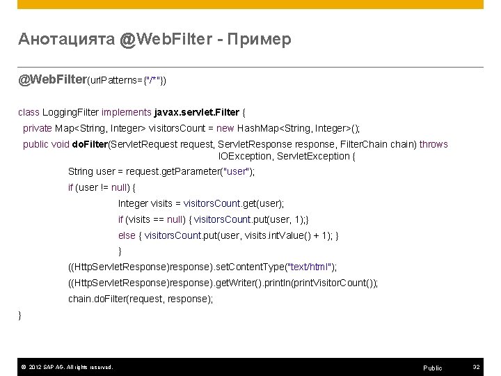 Анотацията @Web. Filter - Пример @Web. Filter(url. Patterns={"/*"}) class Logging. Filter implements javax. servlet.