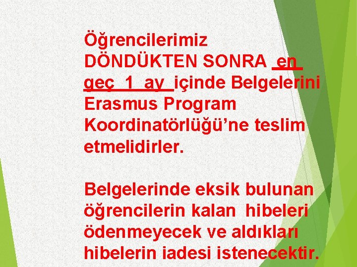 Öğrencilerimiz DÖNDÜKTEN SONRA en geç 1 ay içinde Belgelerini Erasmus Program Koordinatörlüğü’ne teslim etmelidirler.