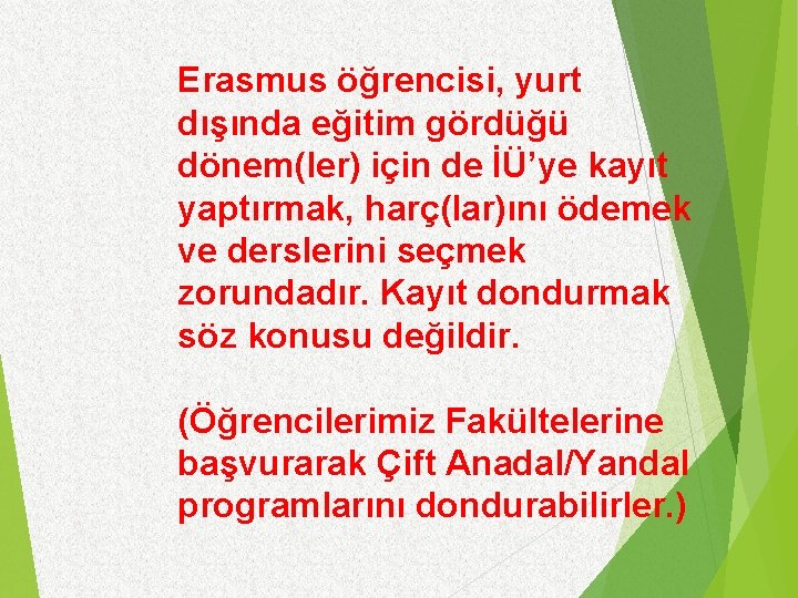 Erasmus öğrencisi, yurt dışında eğitim gördüğü dönem(ler) için de İÜ’ye kayıt yaptırmak, harç(lar)ını ödemek