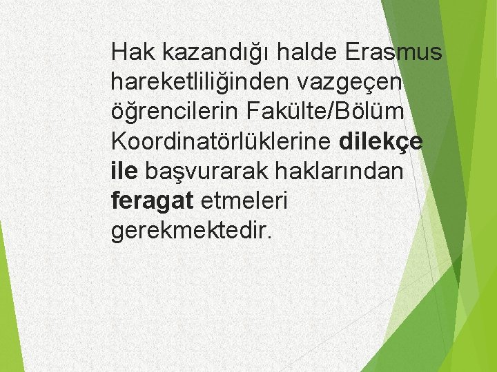 Hak kazandığı halde Erasmus hareketliliğinden vazgeçen öğrencilerin Fakülte/Bölüm Koordinatörlüklerine dilekçe ile başvurarak haklarından feragat