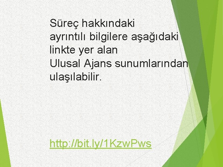 Süreç hakkındaki ayrıntılı bilgilere aşağıdaki linkte yer alan Ulusal Ajans sunumlarından ulaşılabilir. http: //bit.
