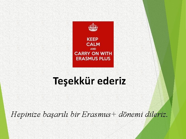 Teşekkür ederiz Hepinize başarılı bir Erasmus+ dönemi dileriz. 