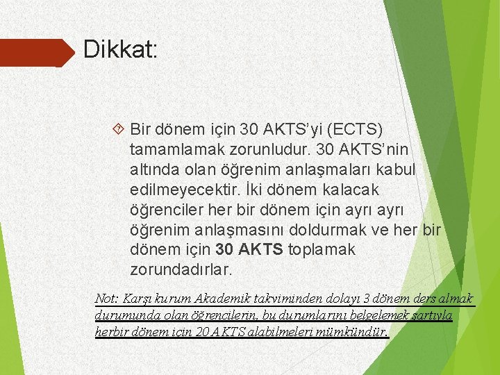 Dikkat: Bir dönem için 30 AKTS’yi (ECTS) tamamlamak zorunludur. 30 AKTS’nin altında olan öğrenim