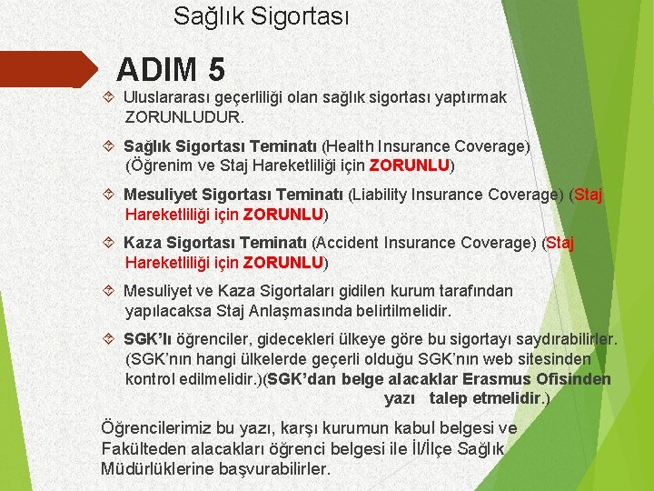 Sağlık Sigortası ADIM 5 Uluslararası geçerliliği olan sağlık sigortası yaptırmak ZORUNLUDUR. Sağlık Sigortası Teminatı