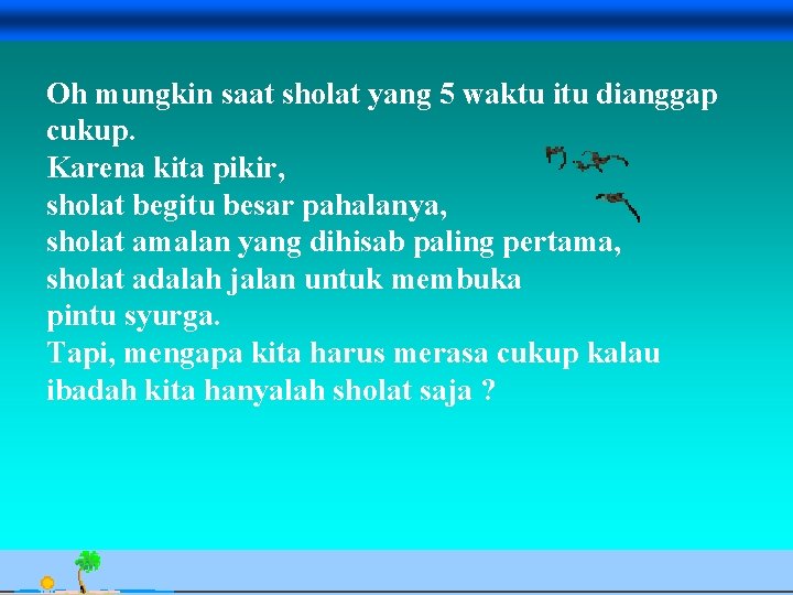 Oh mungkin saat sholat yang 5 waktu itu dianggap cukup. Karena kita pikir, sholat