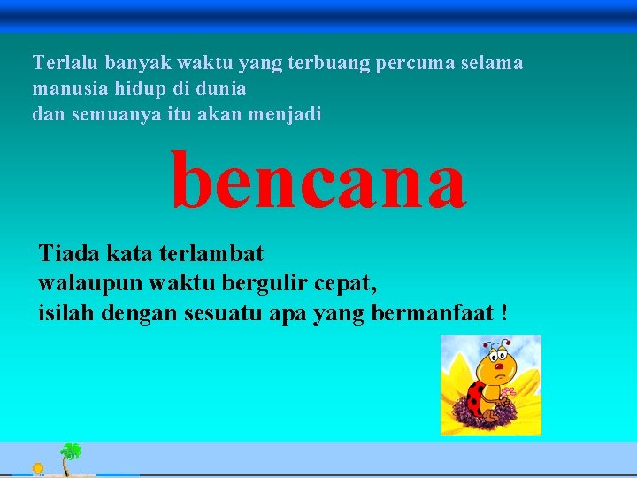 Terlalu banyak waktu yang terbuang percuma selama manusia hidup di dunia dan semuanya itu