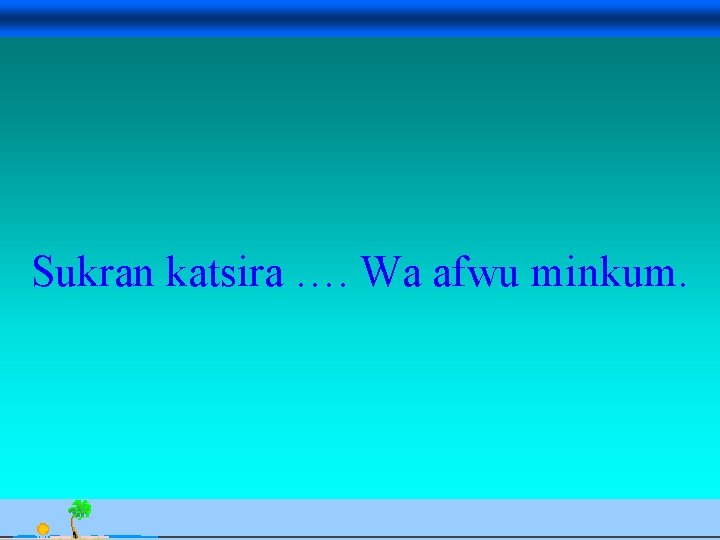 Sukran katsira …. Wa afwu minkum. Avesina Ilma Kurnia, 24 Sept. 06 