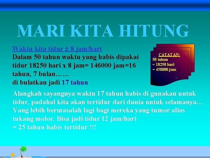 MARI KITA HITUNG Waktu kita tidur 8 jam/hari Dalam 50 tahun waktu yang habis