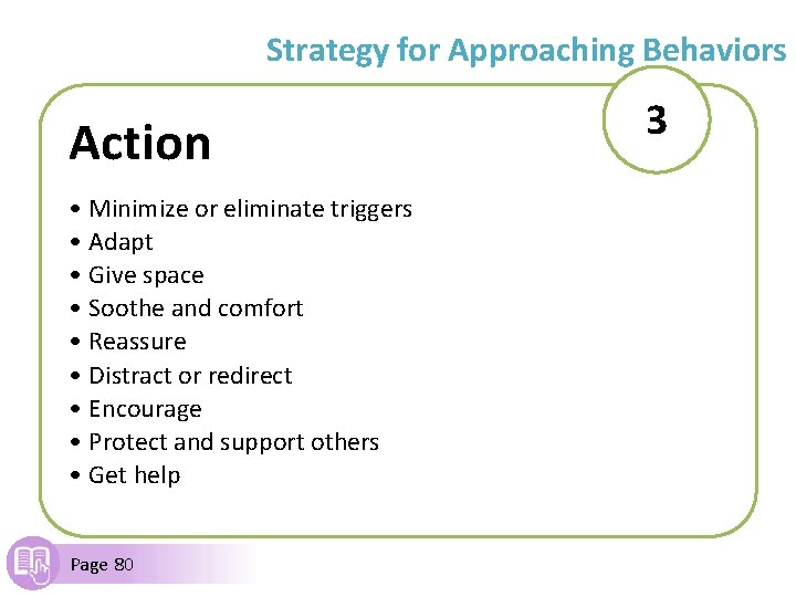 Strategy for Approaching Behaviors Action • Minimize or eliminate triggers • Adapt • Give