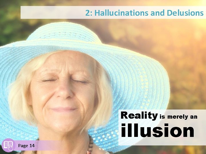 2: Hallucinations and Delusions Reality is merely an Page 14 illusion 