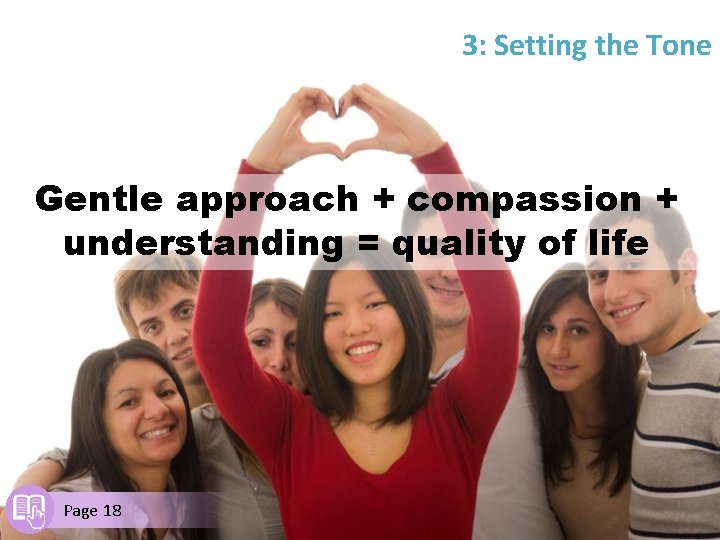 3: Setting the Tone Gentle approach + compassion + understanding = quality of life