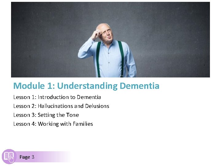 Module 1: Understanding Dementia Lesson 1: Introduction to Dementia Lesson 2: Hallucinations and Delusions