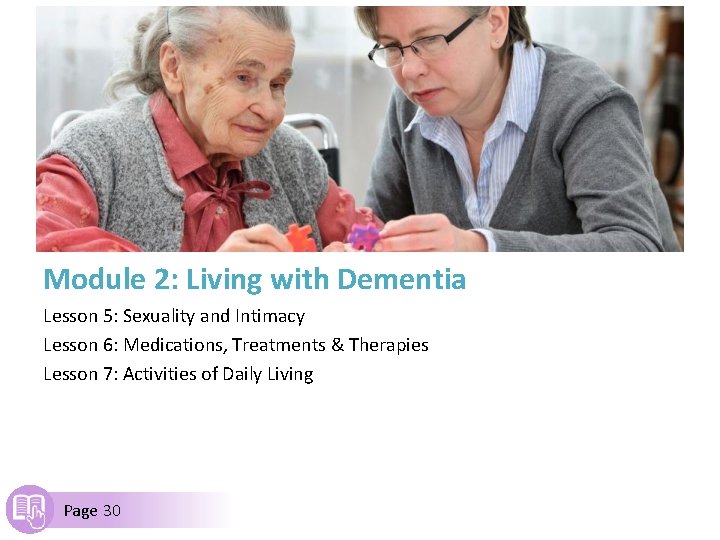 Module 2: Living with Dementia Lesson 5: Sexuality and Intimacy Lesson 6: Medications, Treatments