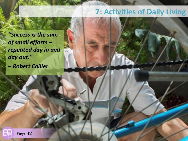 7: Activities of Daily Living “Success is the sum of small efforts – repeated