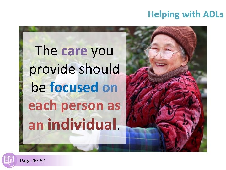 Helping with ADLs The care you provide should be focused on each person as