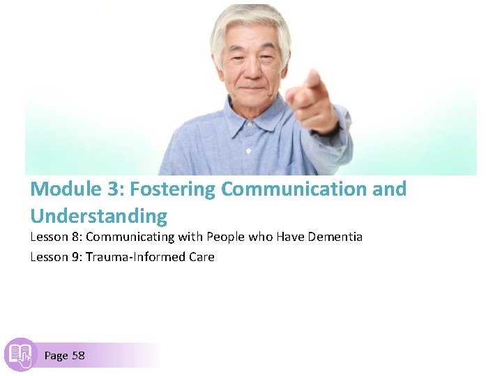 Module 3: Fostering Communication and Understanding Lesson 8: Communicating with People who Have Dementia