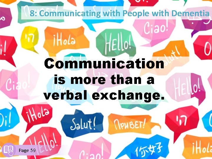 8: Communicating with People with Dementia Communication is more than a verbal exchange. Page