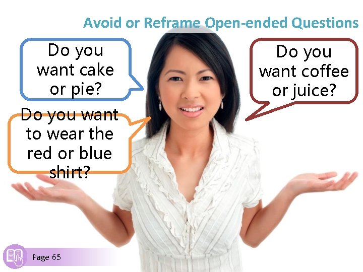 Avoid or Reframe Open-ended Questions Do you want cake or pie? Do you want