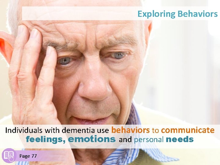 Exploring Behaviors Individuals with dementia use behaviors to communicate feelings, emotions and personal needs