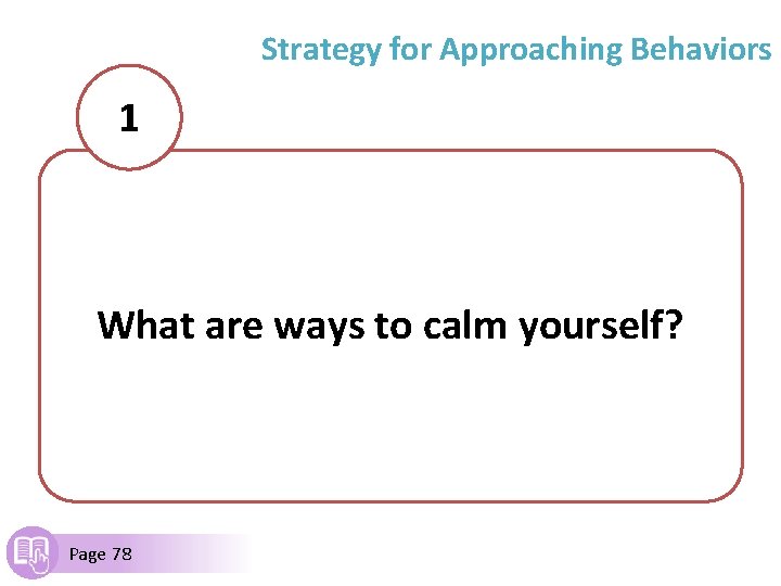 Strategy for Approaching Behaviors 1 What are ways to calm yourself? Page 78 