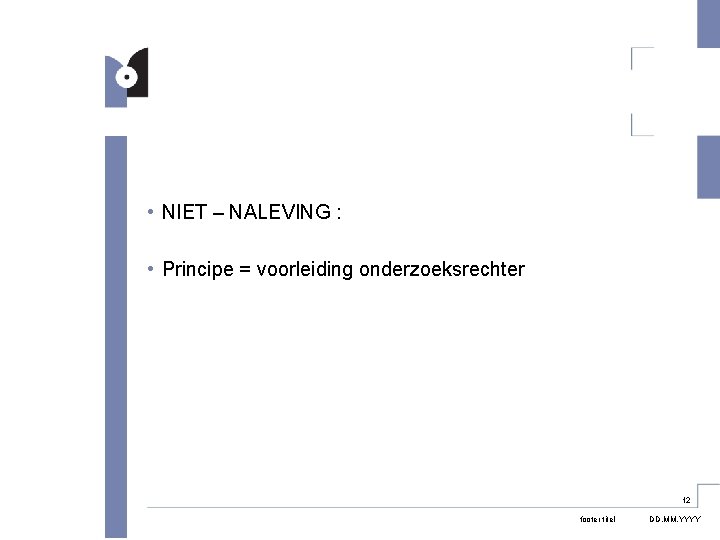  • NIET – NALEVING : • Principe = voorleiding onderzoeksrechter 12 footer titel