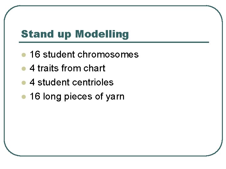 Stand up Modelling l l 16 student chromosomes 4 traits from chart 4 student