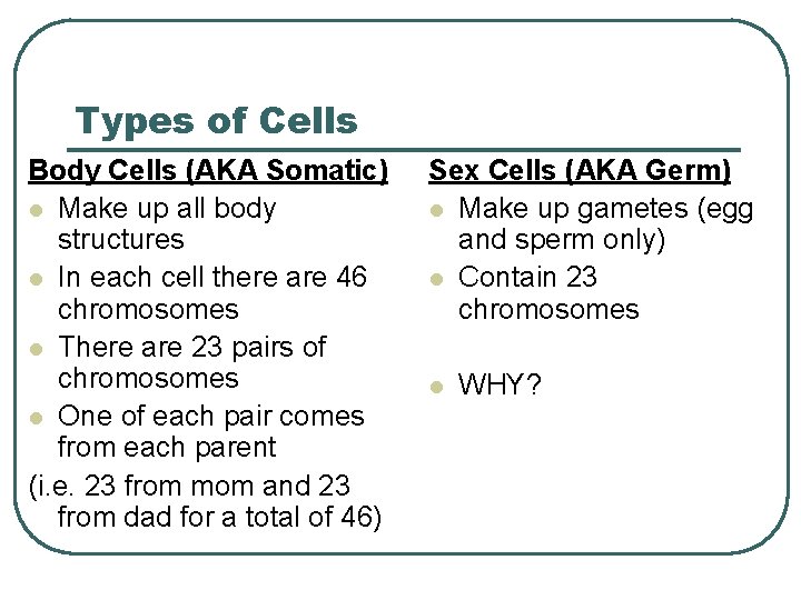 Types of Cells Body Cells (AKA Somatic) l Make up all body structures l