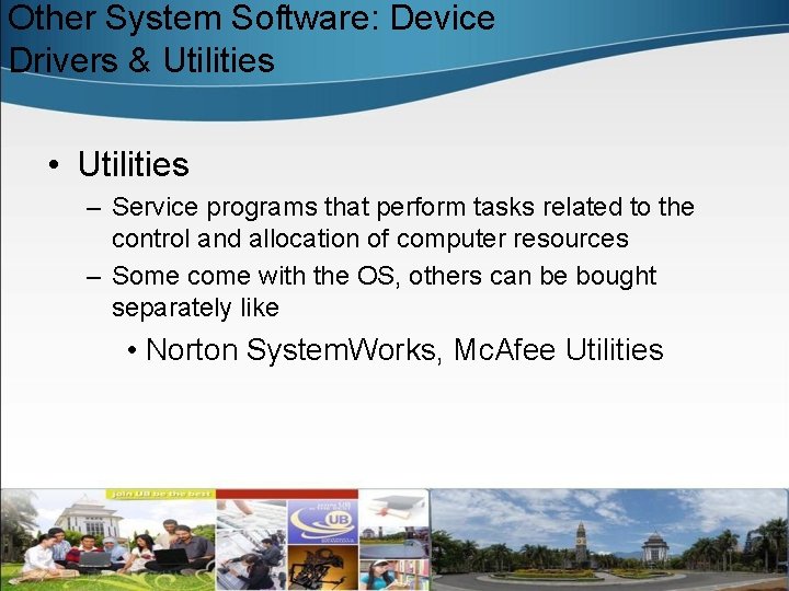 Other System Software: Device Drivers & Utilities • Utilities – Service programs that perform