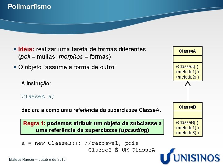 Polimorfismo § Idéia: realizar uma tarefa de formas diferentes (poli = muitas; morphos =