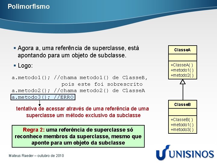 Polimorfismo § Agora a, uma referência de superclasse, está apontando para um objeto de