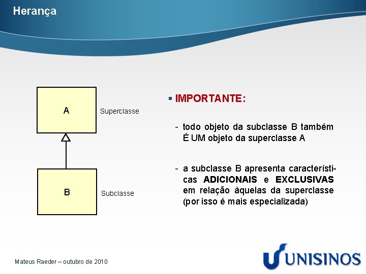 Herança § IMPORTANTE: A Superclasse - todo objeto da subclasse B também É UM