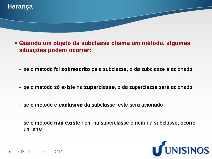 Herança § Quando um objeto da subclasse chama um método, algumas situações podem ocorrer: