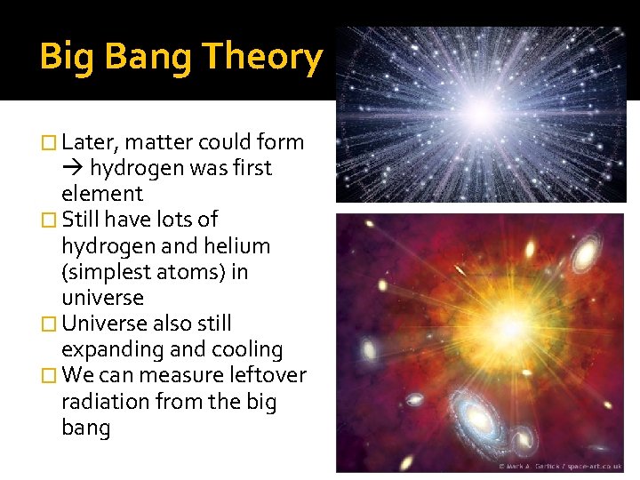 Big Bang Theory � Later, matter could form hydrogen was first element � Still