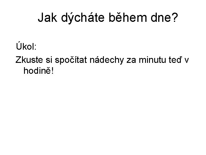 Jak dýcháte během dne? Úkol: Zkuste si spočítat nádechy za minutu teď v hodině!