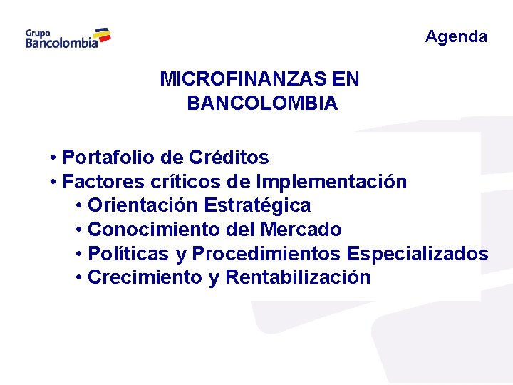 Agenda MICROFINANZAS EN BANCOLOMBIA • Portafolio de Créditos • Factores críticos de Implementación •