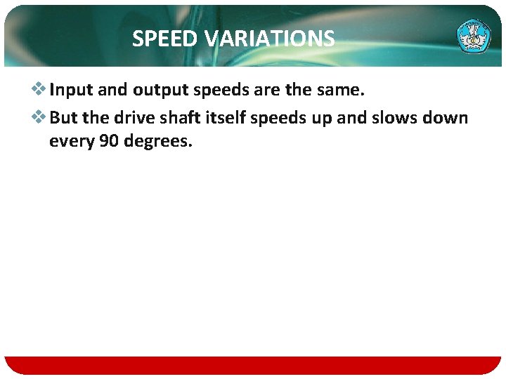 SPEED VARIATIONS v Input and output speeds are the same. v But the drive