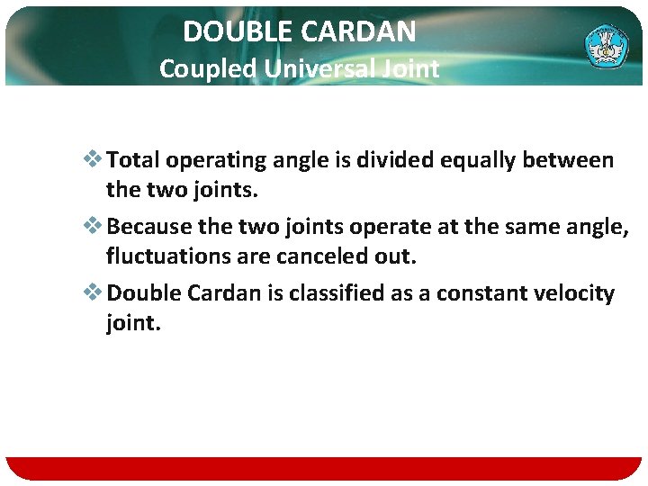 DOUBLE CARDAN Coupled Universal Joint v Total operating angle is divided equally between the