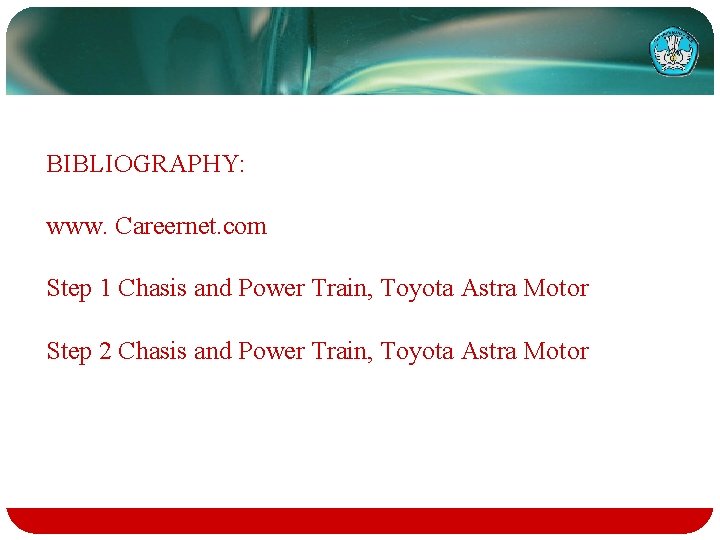 BIBLIOGRAPHY: www. Careernet. com Step 1 Chasis and Power Train, Toyota Astra Motor Step