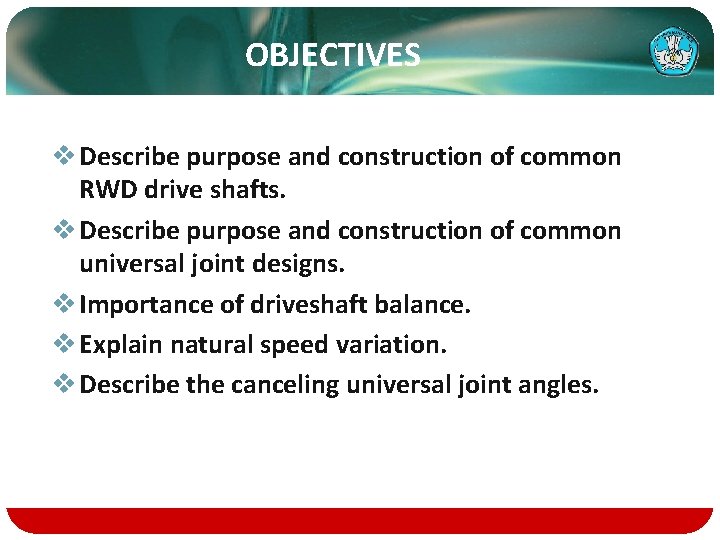 OBJECTIVES v Describe purpose and construction of common RWD drive shafts. v Describe purpose